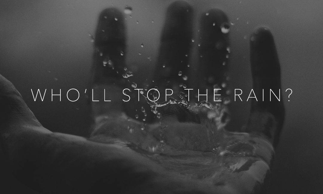 Who’ll Stop the Rain?