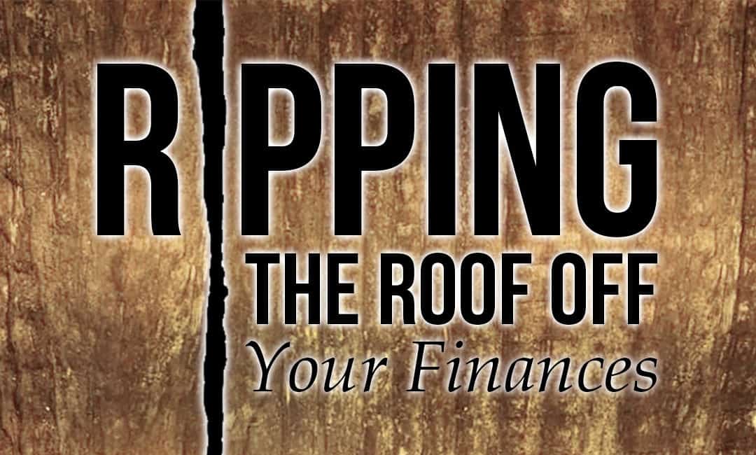 Ripping the Roof Off Your Finances