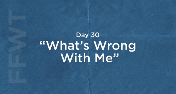 If You Think There’s Something Wrong With You, Think Again | #FFWT Day 30