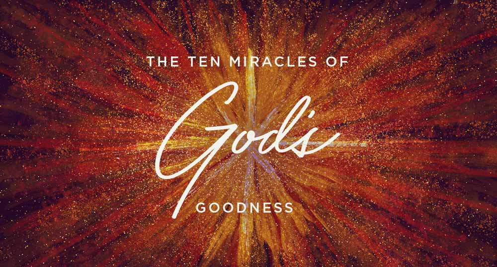 The Ten Miracles of God’s Goodness