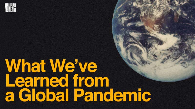 MOMENTS | What We’ve Learned from a Global Pandemic