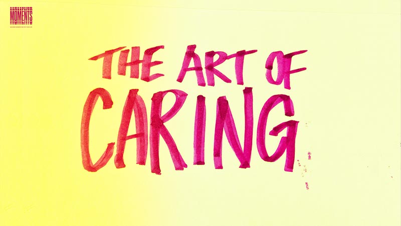 MOMENTS | The Art of Caring