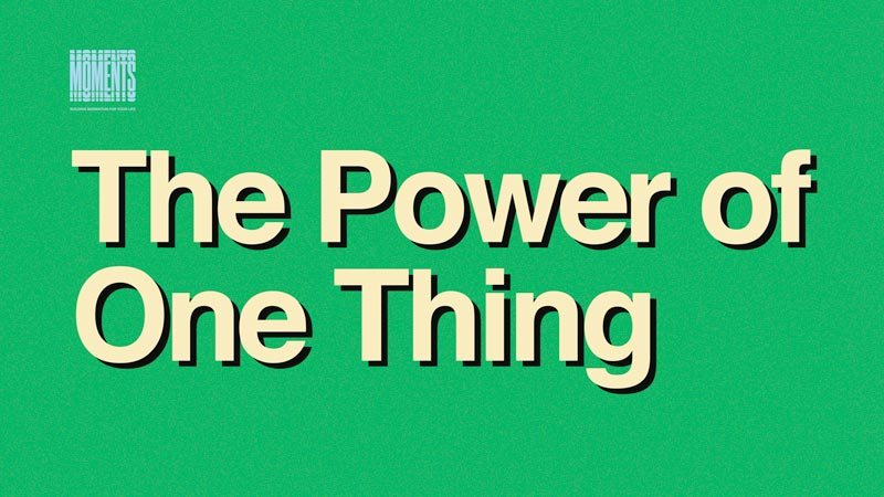 MOMENTS | The Power of One Thing