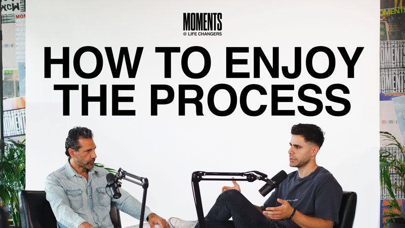 MOMENTS | How to Enjoy the Process