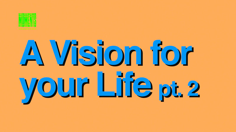 MOMENTS | A Vision for Your Life, Part 2: Finding Your Why