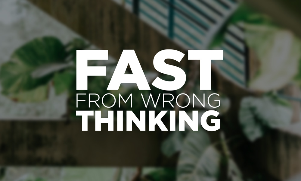 Fasting from Wrong Thinking The Fast That Will Last