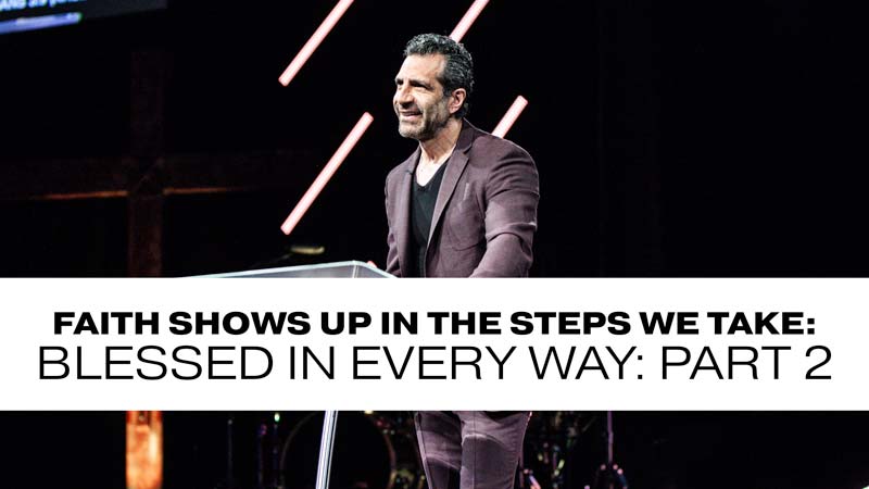 Faith Shows Up In the Steps We Take: Blessed In Every Way: Part 2