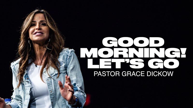 Good Morning! Let’s Go | Pastor Grace Dickow