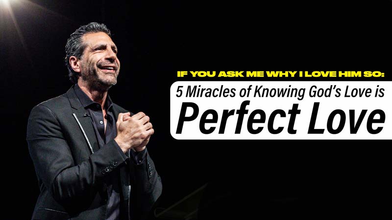 If You Ask Me Why I Love Him So: 5 Miracles of Knowing God’s Love Is Perfect Love | 10:30AM