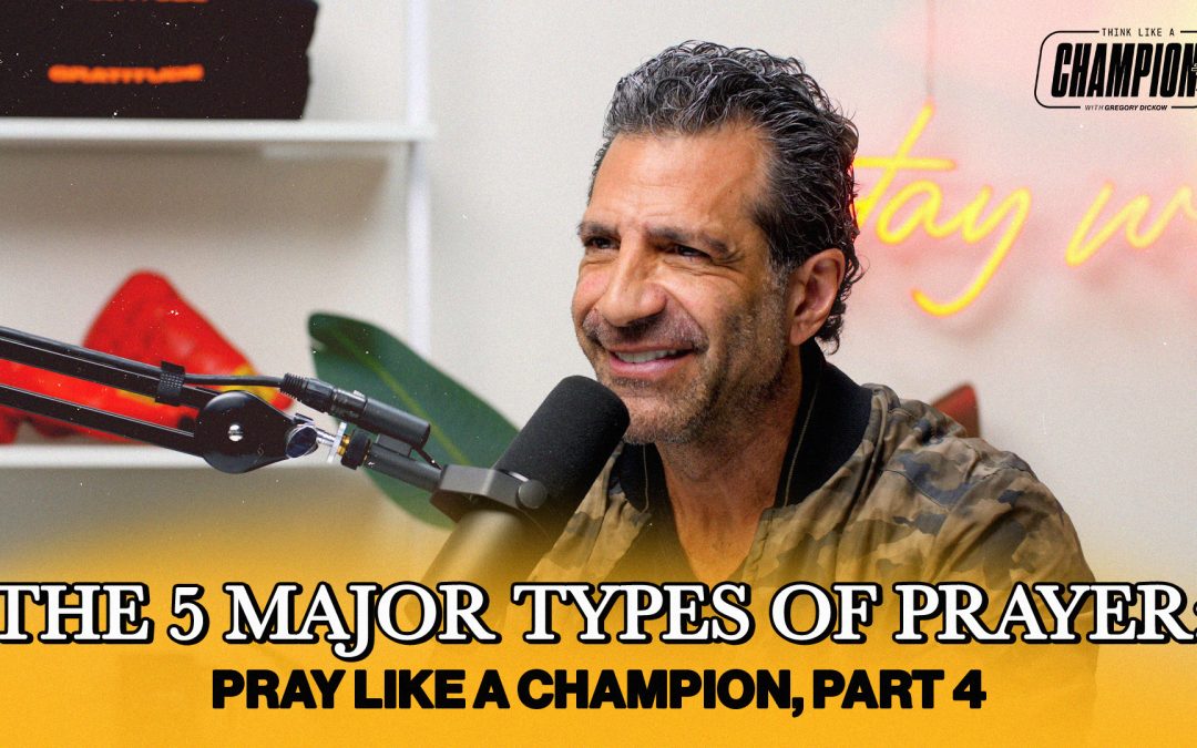 The 5 Major Types of Prayer: Pray Like a Champion, Part 4 | Think Like a Champion EP 39