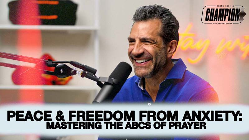Peace & Freedom From Anxiety: Mastering the ABCs of Prayer | Think Like a Champion EP 40
