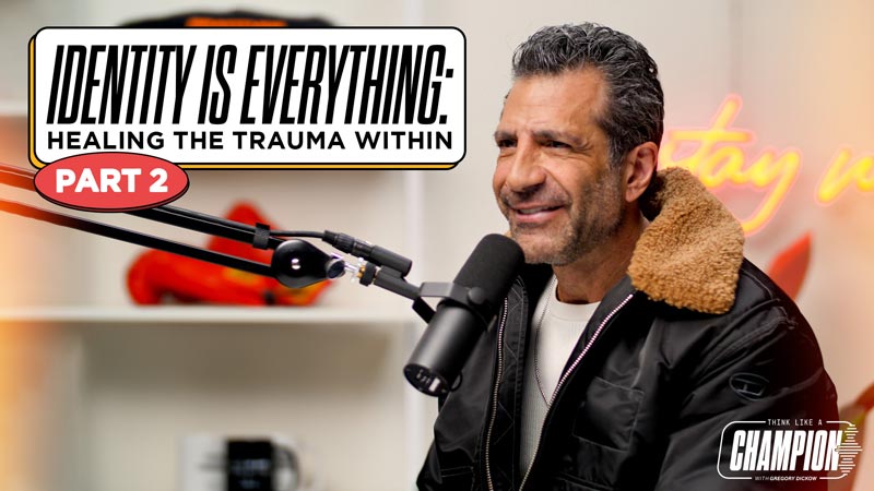 Think Like a Champion EP 43 | Identity Is Everything: Healing the Trauma Within, Part 2