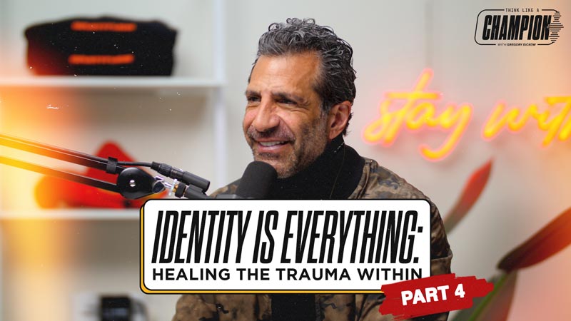 Think Like a Champion EP 45 | Identity Is Everything: Healing the Trauma Within, Part 4