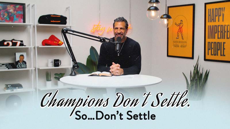 Think Like a Champion EP 49 | Champions Don’t Settle. So…Don’t Settle