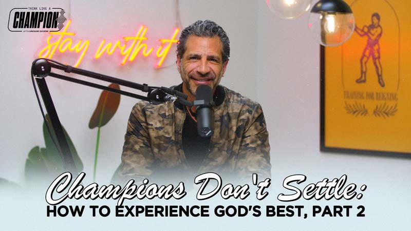 Think Like a Champion EP 51 | Champions Don’t Settle: How to Experience God’s Best, Part 2