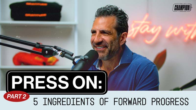 Think Like a Champion EP 80 | Press On, Part 2: 5 Ingredients of Forward Progress