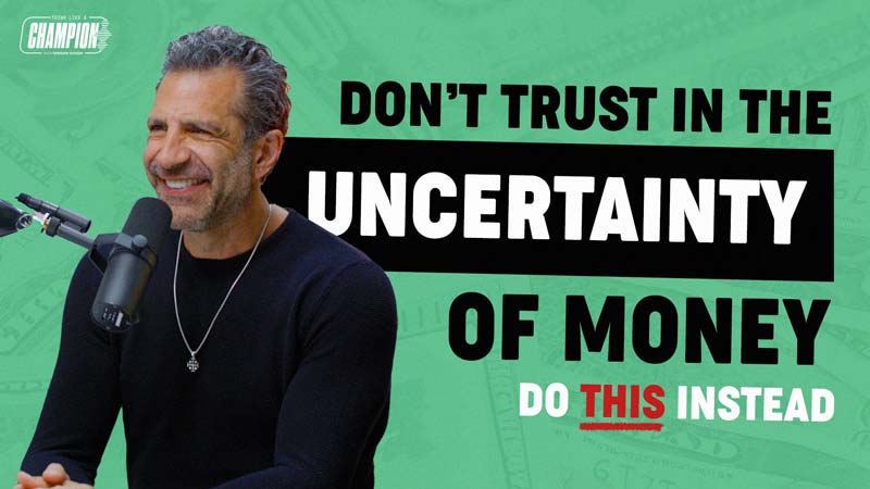 Think Like a Champion EP 88 | Don’t Trust in the Uncertainty of Money. Do This Instead