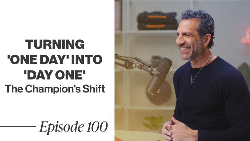 Think Like a Champion EP 100 | Turning ‘One Day’ Into ‘Day One’: The Champion’s Shift
