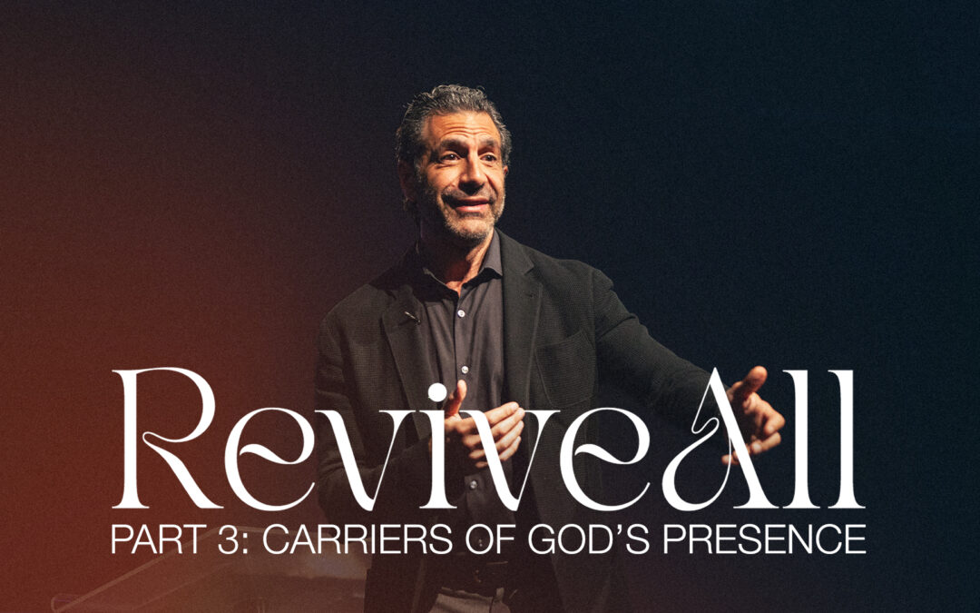 ReviveAll, Part 3: Carriers of God’s Presence